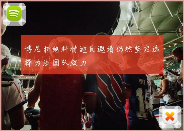 博尼拒绝科特迪瓦邀请仍然坚定选择为法国队效力